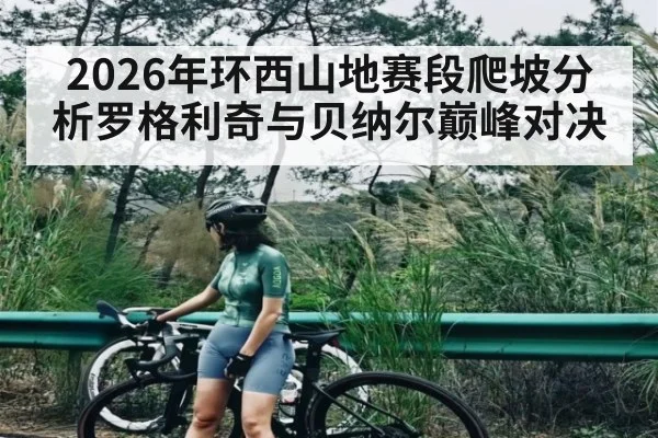 2026年环西山地赛段爬坡分析罗格利奇与贝纳尔巅峰对决 - kaiyun